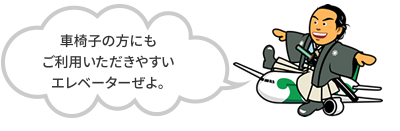 車椅子の方にもご利用いただきやすいエレベーターぜよ。